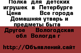 Полка  для  детских игрушек  в  Петербурге › Цена ­ 500 - Все города Домашняя утварь и предметы быта » Другое   . Вологодская обл.,Вологда г.